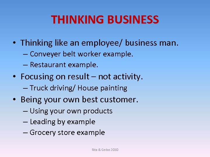 THINKING BUSINESS • Thinking like an employee/ business man. – Conveyer belt worker example.