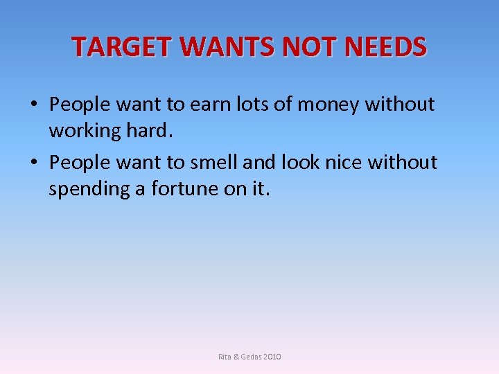 TARGET WANTS NOT NEEDS • People want to earn lots of money without working