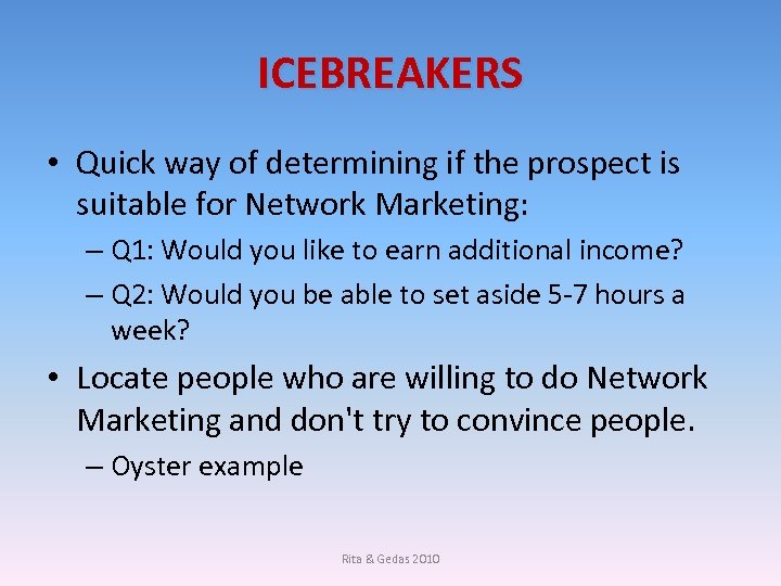 ICEBREAKERS • Quick way of determining if the prospect is suitable for Network Marketing: