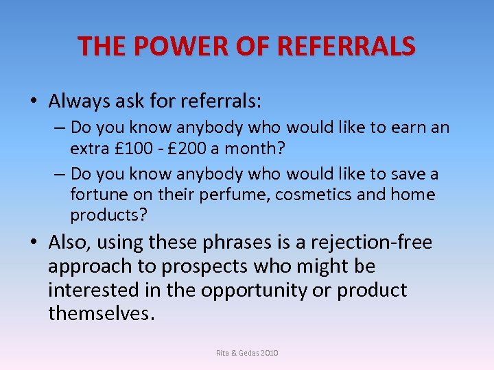 THE POWER OF REFERRALS • Always ask for referrals: – Do you know anybody