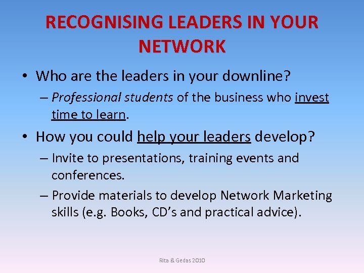 RECOGNISING LEADERS IN YOUR NETWORK • Who are the leaders in your downline? –