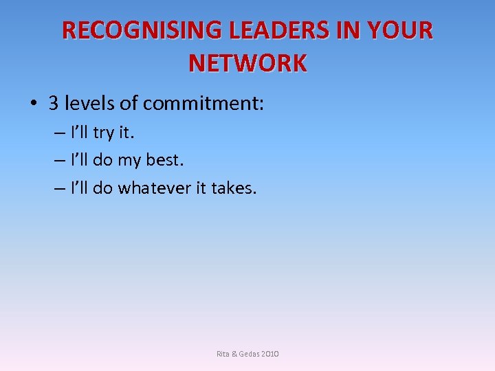 RECOGNISING LEADERS IN YOUR NETWORK • 3 levels of commitment: – I’ll try it.