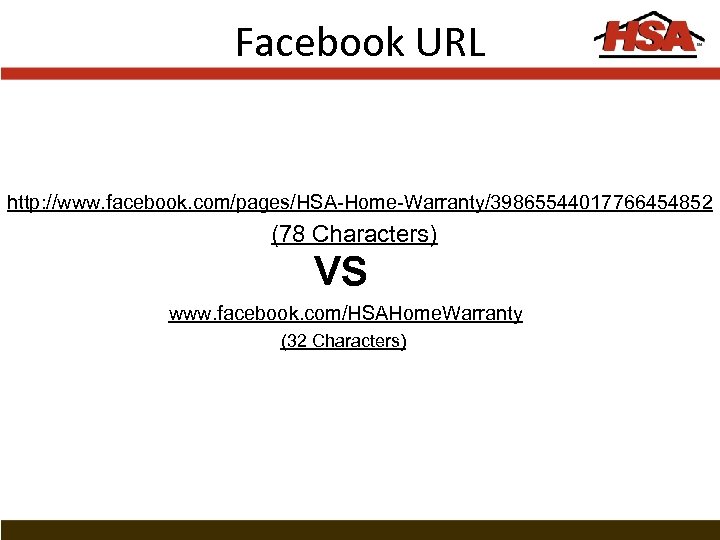 Facebook URL http: //www. facebook. com/pages/HSA-Home-Warranty/39865544017766454852 (78 Characters) vs www. facebook. com/HSAHome. Warranty (32