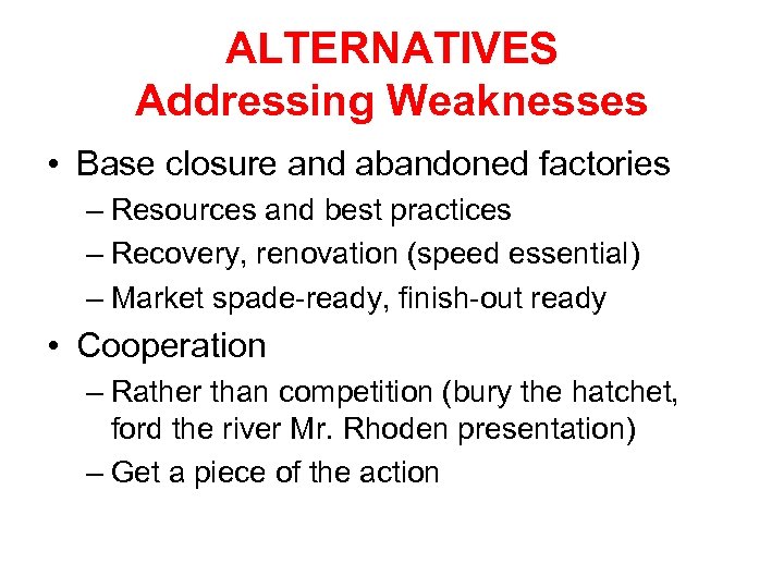 ALTERNATIVES Addressing Weaknesses • Base closure and abandoned factories – Resources and best practices