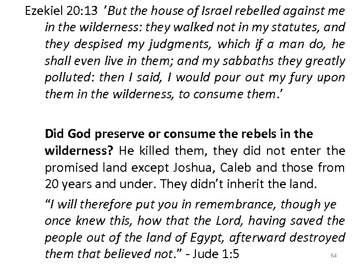 Ezekiel 20: 13 ’But the house of Israel rebelled against me in the wilderness: