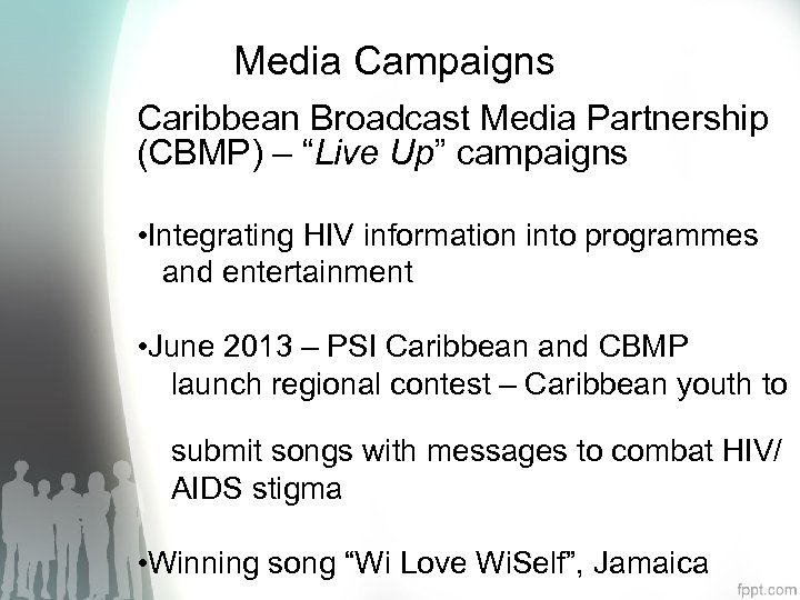 Media Campaigns Caribbean Broadcast Media Partnership (CBMP) – “Live Up” campaigns • Integrating HIV