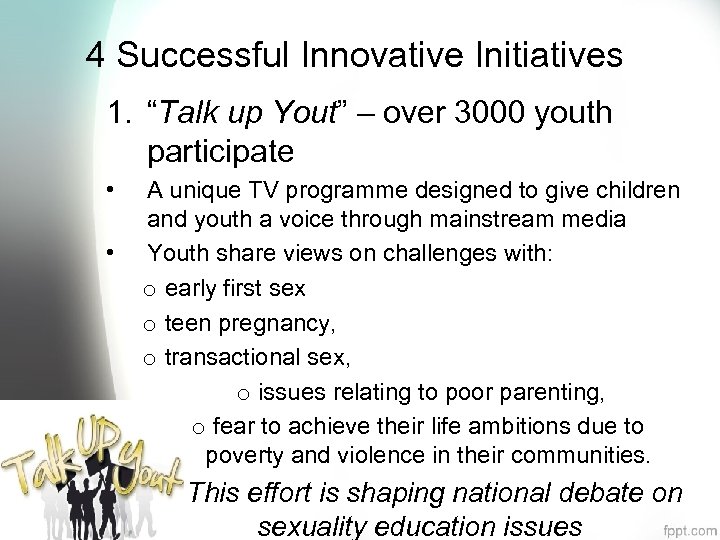 4 Successful Innovative Initiatives 1. “Talk up Yout” – over 3000 youth participate •