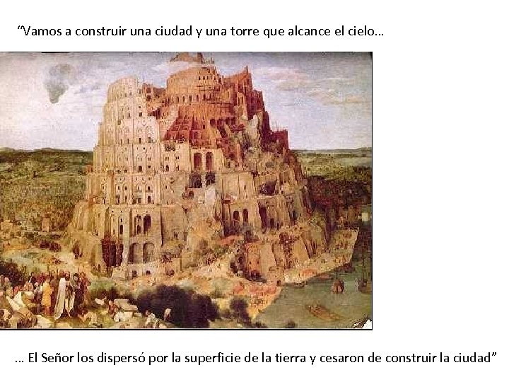 “Vamos a construir una ciudad y una torre que alcance el cielo… … El