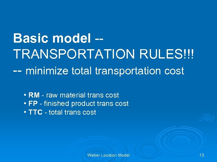 Basic model -- TRANSPORTATION RULES!!! -- minimize total transportation cost • RM - raw