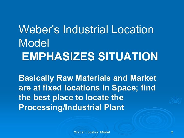 Weber's Industrial Location Model EMPHASIZES SITUATION Basically Raw Materials and Market are at fixed