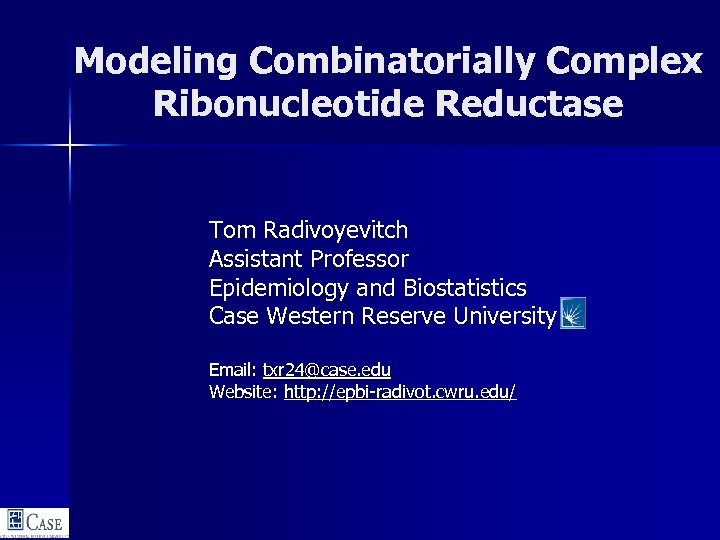 Modeling Combinatorially Complex Ribonucleotide Reductase Tom Radivoyevitch Assistant Professor Epidemiology and Biostatistics Case Western