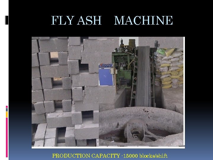 FLY ASH MACHINE PRODUCTION CAPACITY -15000 blocks/shift 