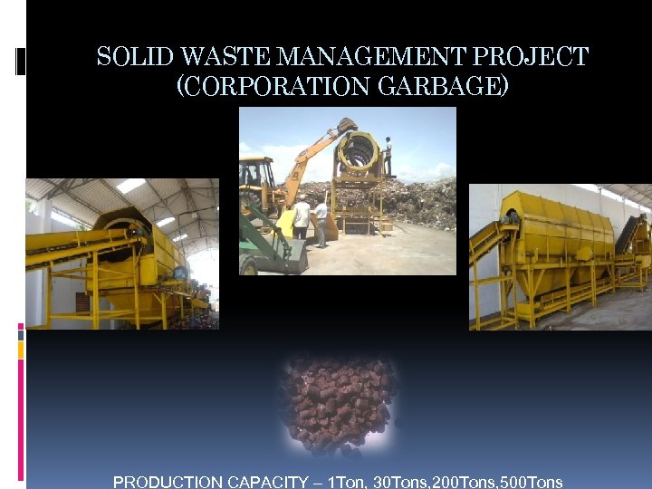 SOLID WASTE MANAGEMENT PROJECT (CORPORATION GARBAGE) PRODUCTION CAPACITY – 1 Ton, 30 Tons, 200