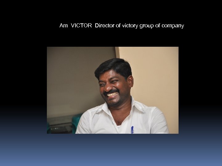 Am VICTOR Director of victory group of company 