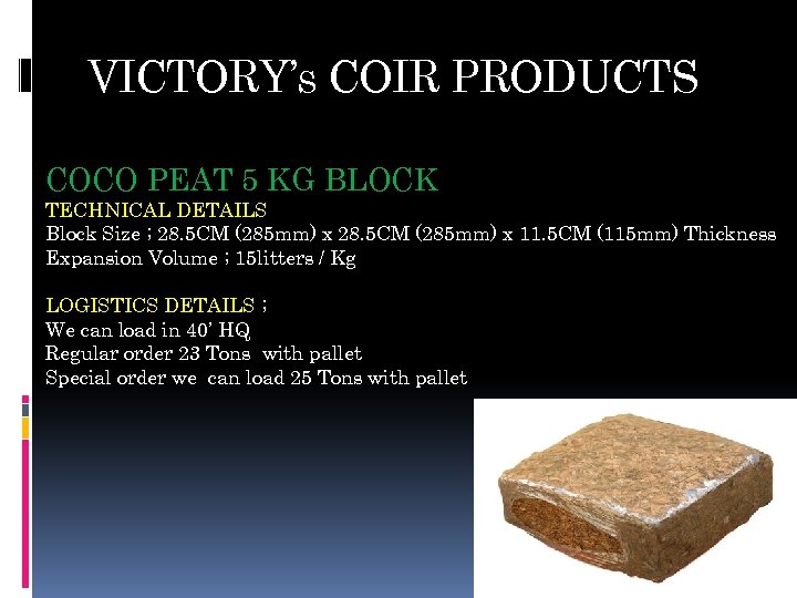 VICTORY’s COIR PRODUCTS COCO PEAT 5 KG BLOCK TECHNICAL DETAILS Block Size ; 28.