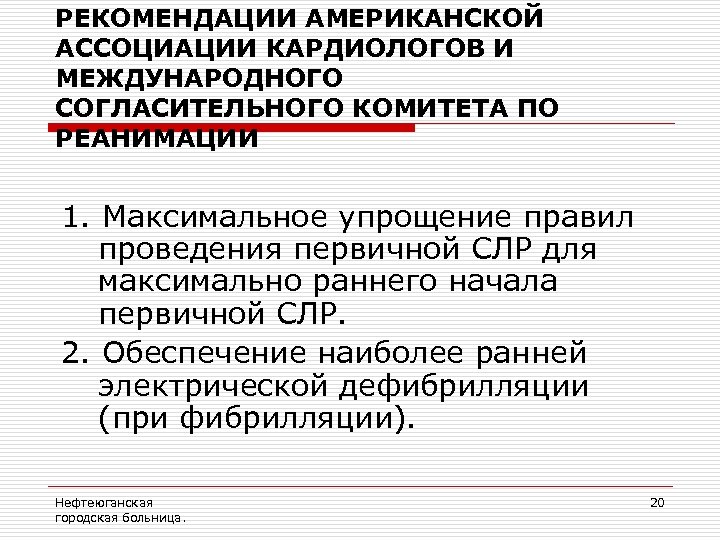 РЕКОМЕНДАЦИИ АМЕРИКАНСКОЙ АССОЦИАЦИИ КАРДИОЛОГОВ И МЕЖДУНАРОДНОГО СОГЛАСИТЕЛЬНОГО КОМИТЕТА ПО РЕАНИМАЦИИ 1. Максимальное упрощение правил