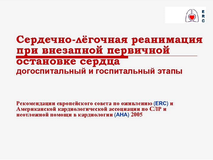 Сердечно-лёгочная реанимация при внезапной первичной остановке сердца догоспитальный и госпитальный этапы Рекомендации европейского совета