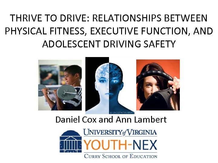 THRIVE TO DRIVE: RELATIONSHIPS BETWEEN PHYSICAL FITNESS, EXECUTIVE FUNCTION, AND ADOLESCENT DRIVING SAFETY Daniel
