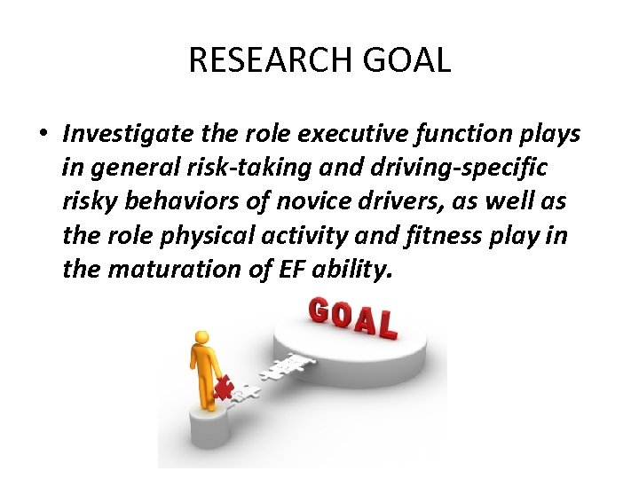 RESEARCH GOAL • Investigate the role executive function plays in general risk-taking and driving-specific
