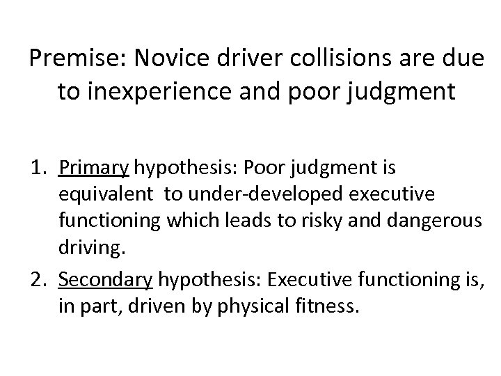 Premise: Novice driver collisions are due to inexperience and poor judgment 1. Primary hypothesis: