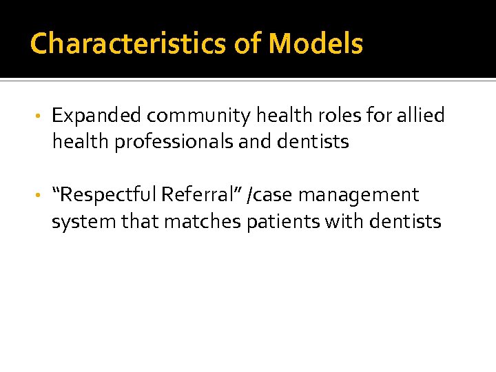 Characteristics of Models • Expanded community health roles for allied health professionals and dentists