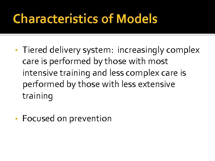 Characteristics of Models • Tiered delivery system: increasingly complex care is performed by those