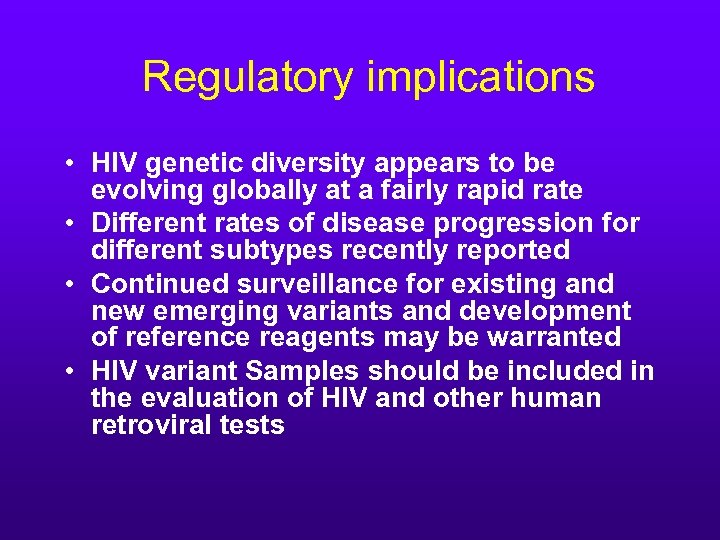 Regulatory implications • HIV genetic diversity appears to be evolving globally at a fairly