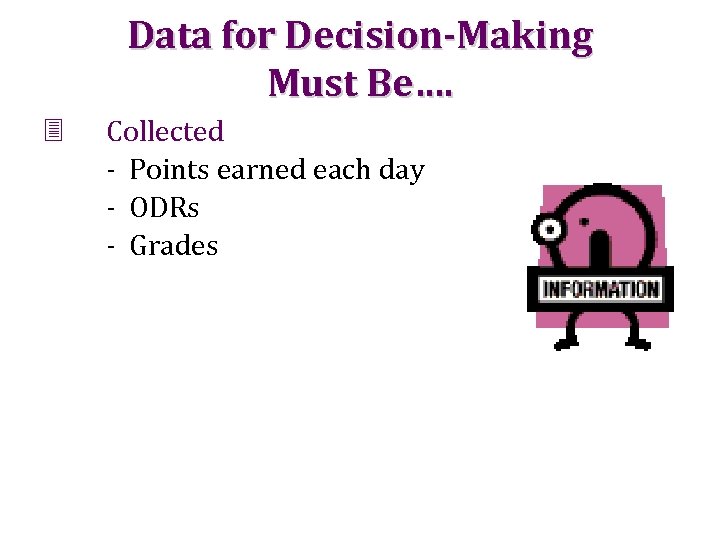 Data for Decision-Making Must Be…. 3 Collected - Points earned each day - ODRs