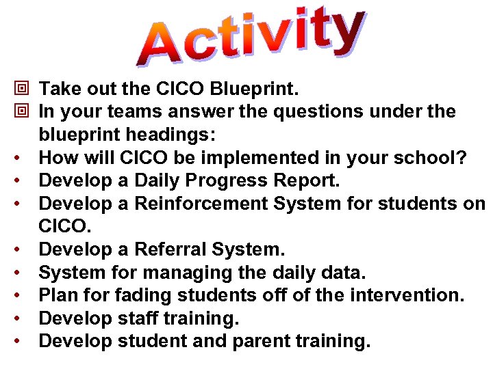 ª Take out the CICO Blueprint. ª In your teams answer the questions under