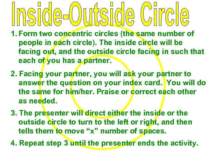 1. Form two concentric circles (the same number of people in each circle). The