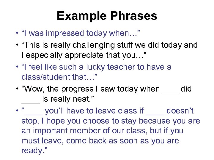 Example Phrases • “I was impressed today when…” • “This is really challenging stuff