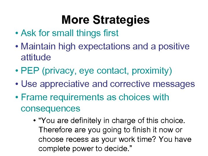 More Strategies • Ask for small things first • Maintain high expectations and a