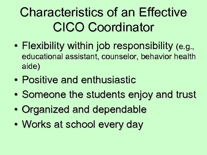 Characteristics of an Effective CICO Coordinator • Flexibility within job responsibility (e. g. ,