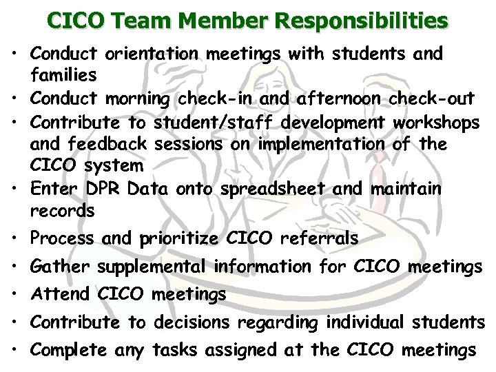 CICO Team Member Responsibilities • Conduct orientation meetings with students and families • Conduct