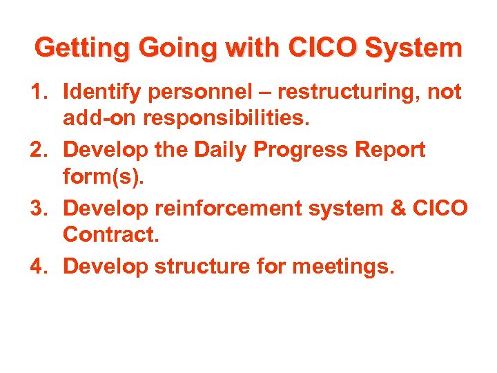 Getting Going with CICO System 1. Identify personnel – restructuring, not add-on responsibilities. 2.