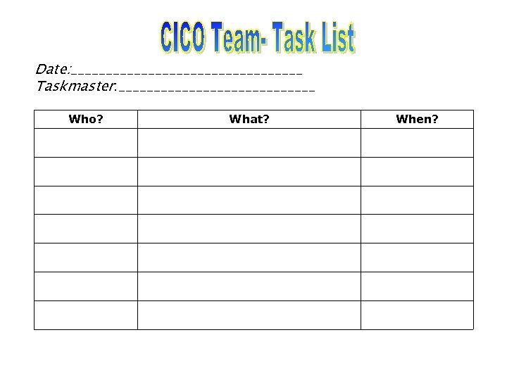 Date: _________________ Taskmaster: ______________ Who? What? When? 