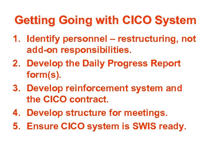 Getting Going with CICO System 1. Identify personnel – restructuring, not add-on responsibilities. 2.
