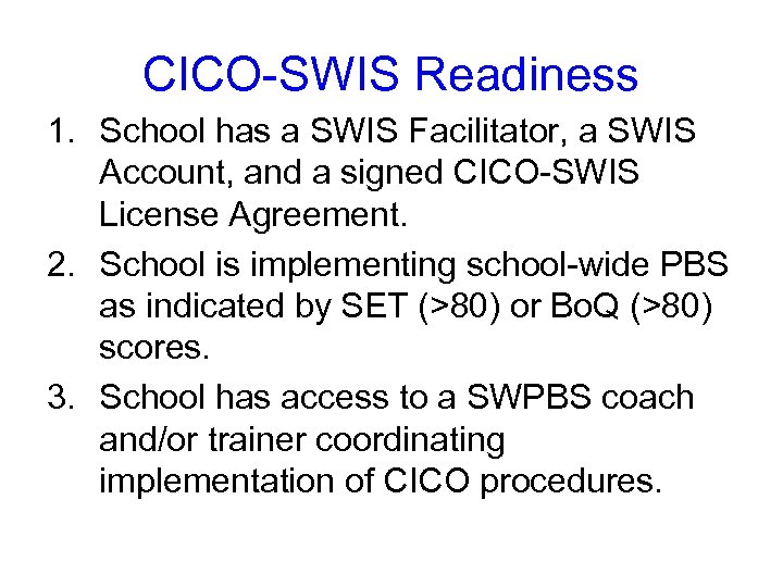 CICO-SWIS Readiness 1. School has a SWIS Facilitator, a SWIS Account, and a signed