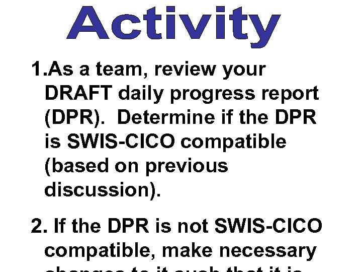 1. As a team, review your DRAFT daily progress report (DPR). Determine if the