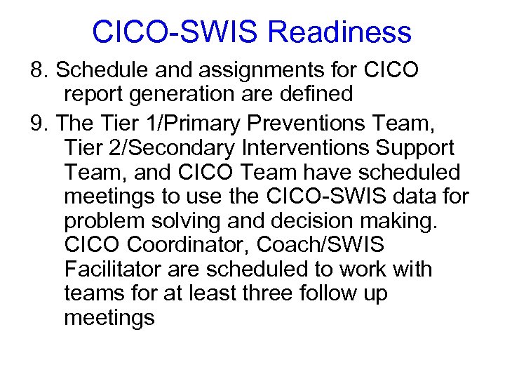 CICO-SWIS Readiness 8. Schedule and assignments for CICO report generation are defined 9. The