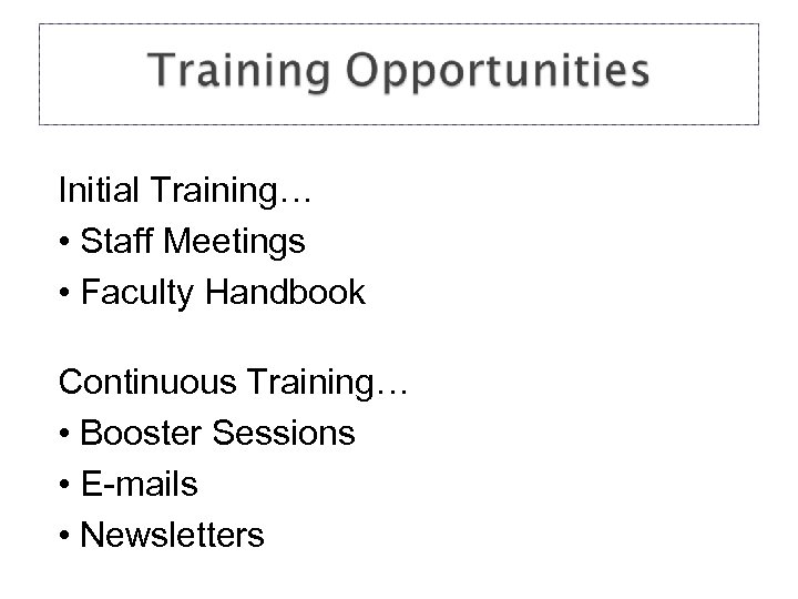 Initial Training… • Staff Meetings • Faculty Handbook Continuous Training… • Booster Sessions •