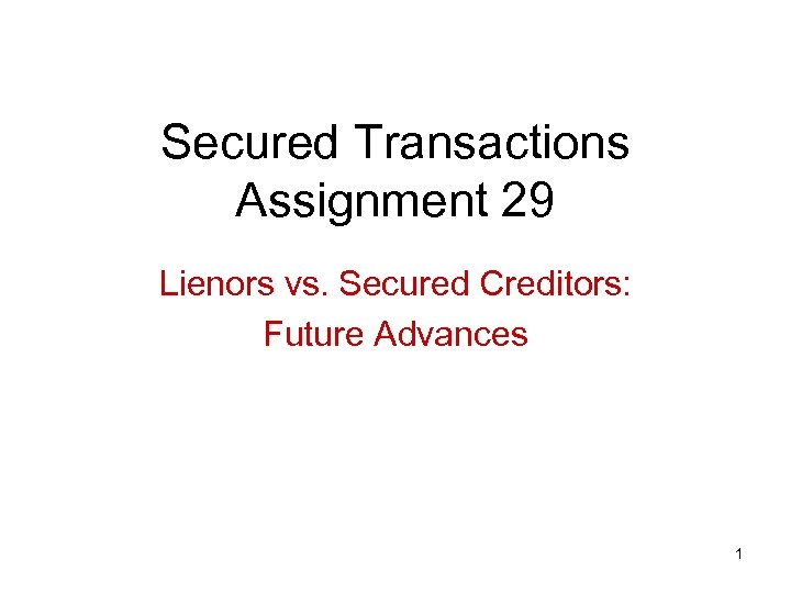 Secured Transactions Assignment 29 Lienors vs. Secured Creditors: Future Advances 1 