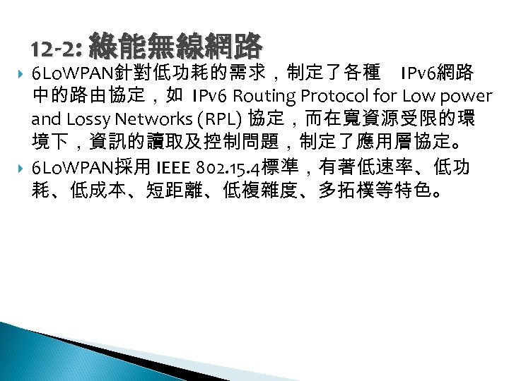 12 -2: 綠能無線網路 6 Lo. WPAN針對低功耗的需求，制定了各種 IPv 6網路 中的路由協定，如 IPv 6 Routing Protocol for
