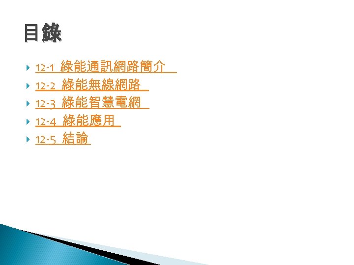 目錄 12 -1 綠能通訊網路簡介 12 -2 綠能無線網路 12 -3 綠能智慧電網 12 -4 綠能應用 12