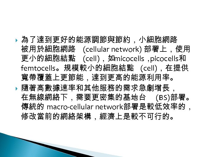 12 -2: 綠能無線網路 為了達到更好的能源調節與節約，小細胞網路 被用於細胞網路 (cellular network) 部署上，使用 更小的細胞結點 (cell)，如micocells， picocells和 femtocells。規模較小的細胞結點 (cell)，在提供 寬帶覆蓋上更節能，達到更高的能源利用率。
