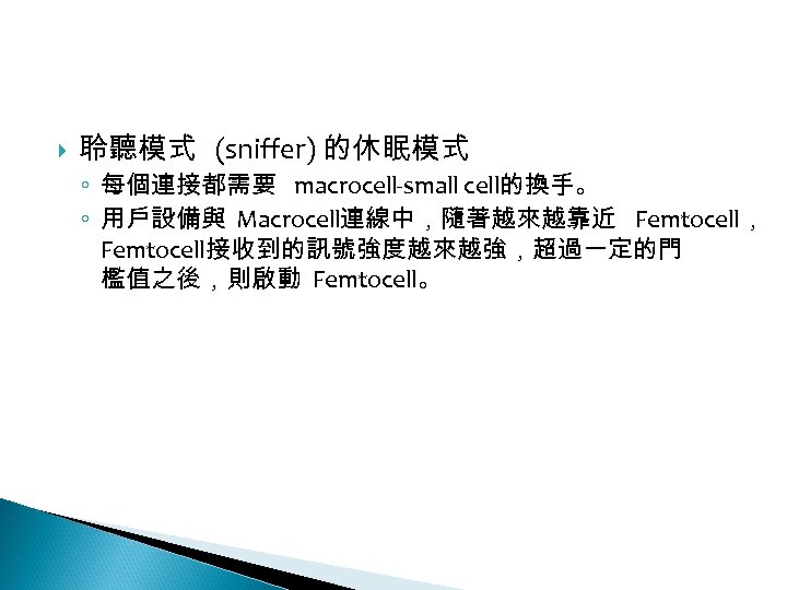 12 -2: 綠能無線網路 聆聽模式 (sniffer) 的休眠模式 ◦ 每個連接都需要 macrocell-small cell的換手。 ◦ 用戶設備與 Macrocell連線中，隨著越來越靠近 Femtocell，