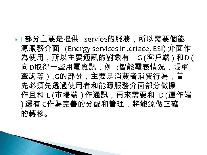 12 -3: 綠能智慧電網 F部分主要是提供 service的服務，所以需要個能 源服務介面 (Energy services interface, ESI) 介面作 為使用，所以主要通訊的對象有 G (客戶端
