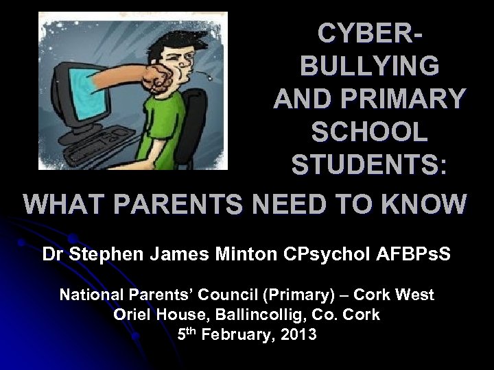 CYBERBULLYING AND PRIMARY SCHOOL STUDENTS: WHAT PARENTS NEED TO KNOW Dr Stephen James Minton