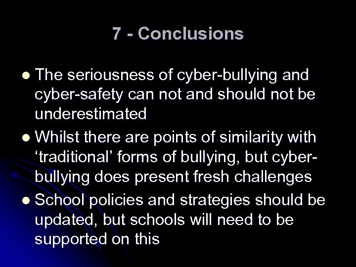 7 - Conclusions l The seriousness of cyber-bullying and cyber-safety can not and should