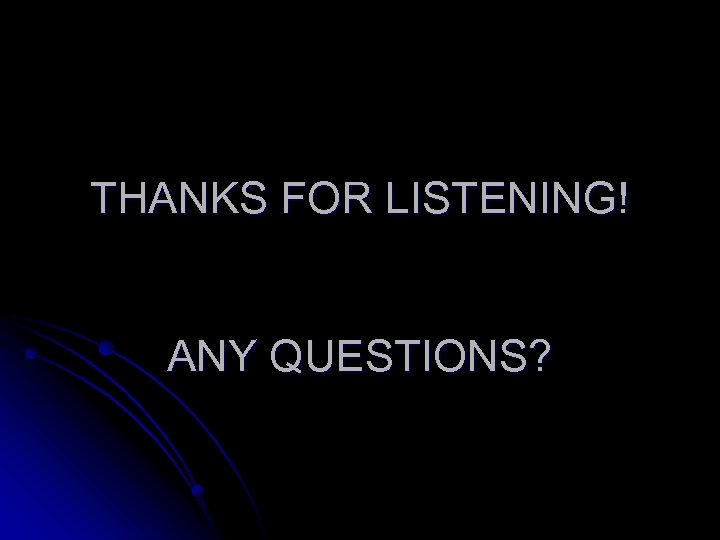 THANKS FOR LISTENING! ANY QUESTIONS? 